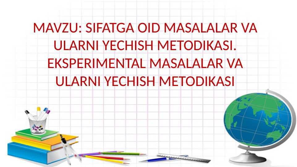 SIFATGA OID MASALALAR VA ULARNI YECHISH METODIKASI. EKSPERIMENTAL MASALALAR VA ULARNI YECHISH METODIKASI