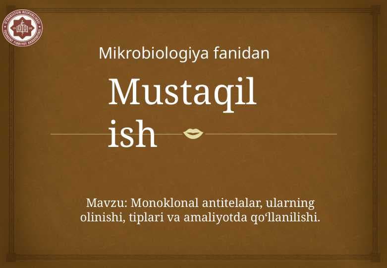 Monoklonal antitelalar, ularning olinishi, tiplari va amaliyotda qo‘llanilishi.