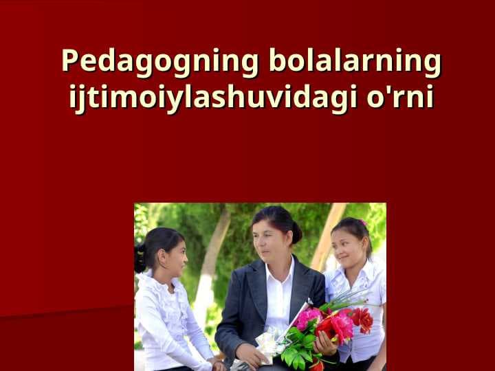 Pedagogning bolalarning ijtimoiylashuvidagi o'rni
