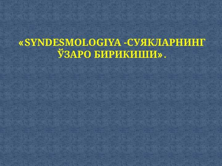 «SYNDESМOLOGIYA -СУЯКЛАРНИНГ ЎЗАРО БИРИКИШИ».