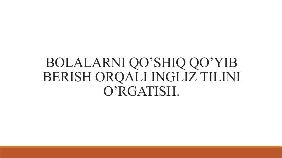 BOLALARNI QO’SHIQ QO’YIB BERISH ORQALI INGLIZ TILINI O’RGATISH.