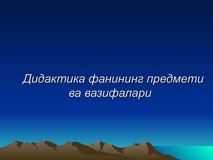 Дидактика фанининг предмети ва вазифалари