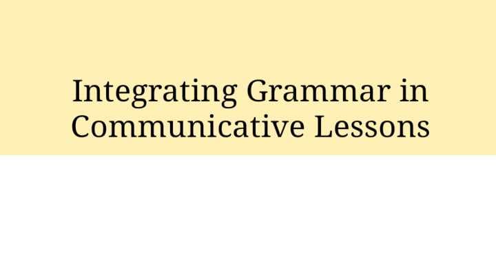 Integrating grammar in communicative lessons