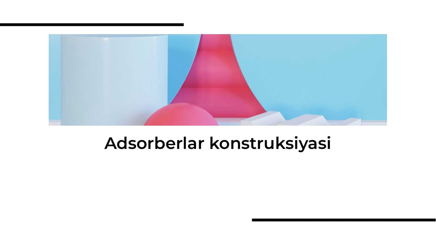 Adsorberlar konstruksiyasi
