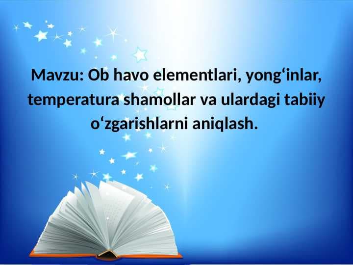 Ob havo elementlari, yongʻinlar, temperatura shamollar va ulardagi tabiiy oʻzgarishlarni aniqlash