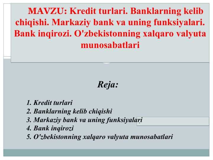 Kredit turlari. Banklarning kelib chiqishi. Markaziy bank va uning funksiyalari. Bank inqirozi. O'zbekistonning xalqaro valyuta munosabatlari
