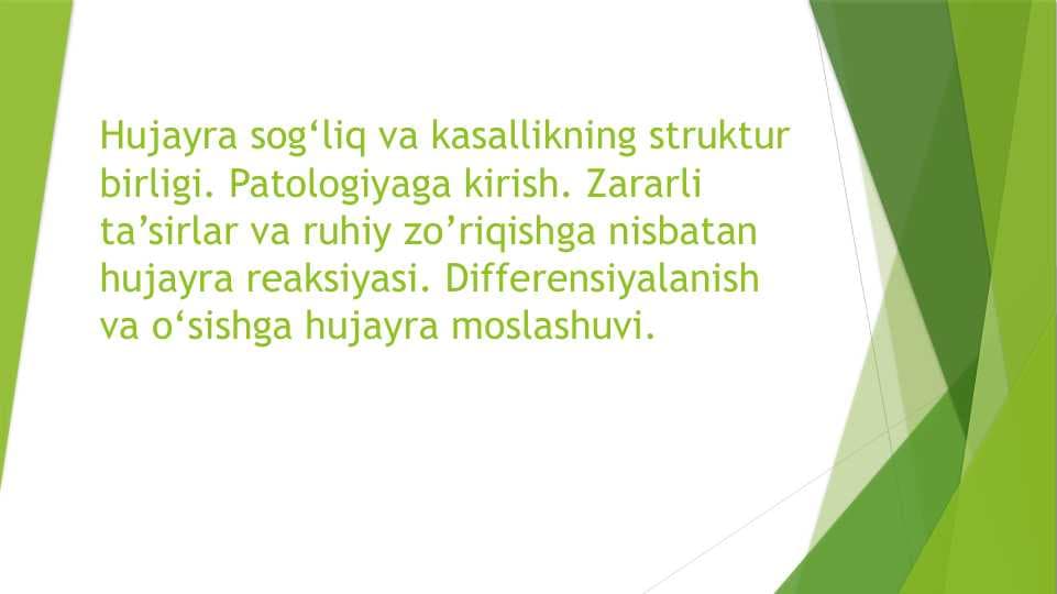 Hujayra sog‘liq va kasallikning struktur birligi. Patologiyaga kirish. Zararli ta’sirlar va ruhiy zo’riqishga nisbatan hujayra reaksiyasi. Differensiyalanish va o‘sishga hujayra moslashuvi.