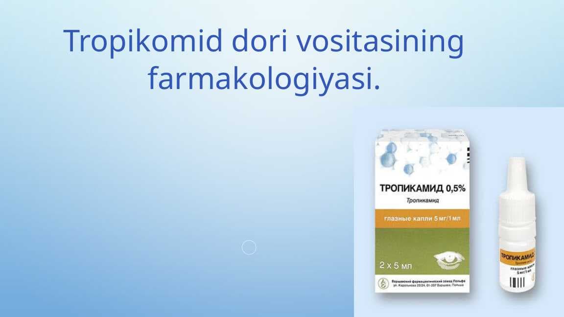 Tropikomid dori vositasining farmakologiyasi.