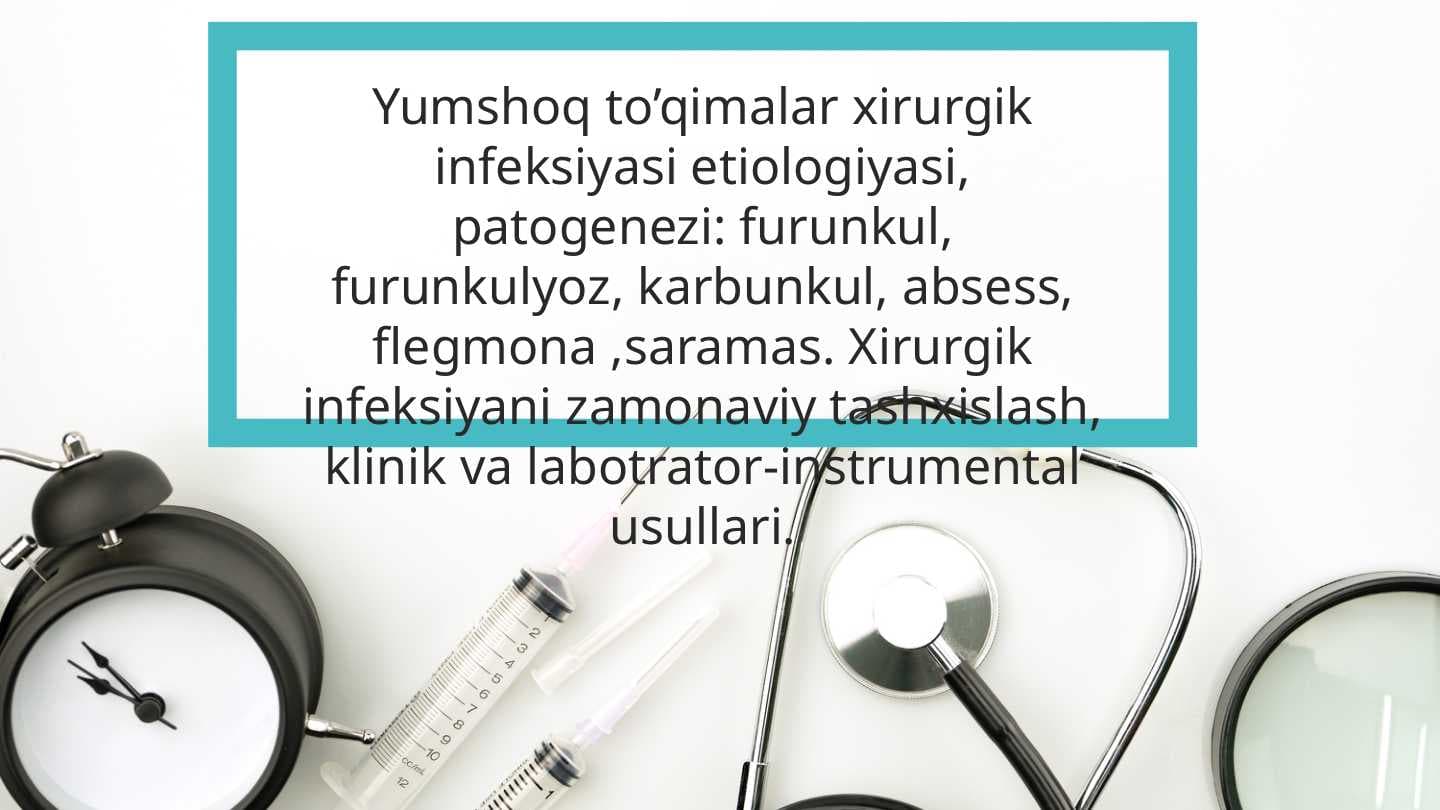 Yumshoq to’qimalar xirurgik infeksiyasi etiologiyasi, patogenezi: furunkul, furunkulyoz, karbunkul, absess, flegmona ,saramas. Xirurgik infeksiyani zamonaviy tashxislash, klinik va labotrator-instrumental usullari.