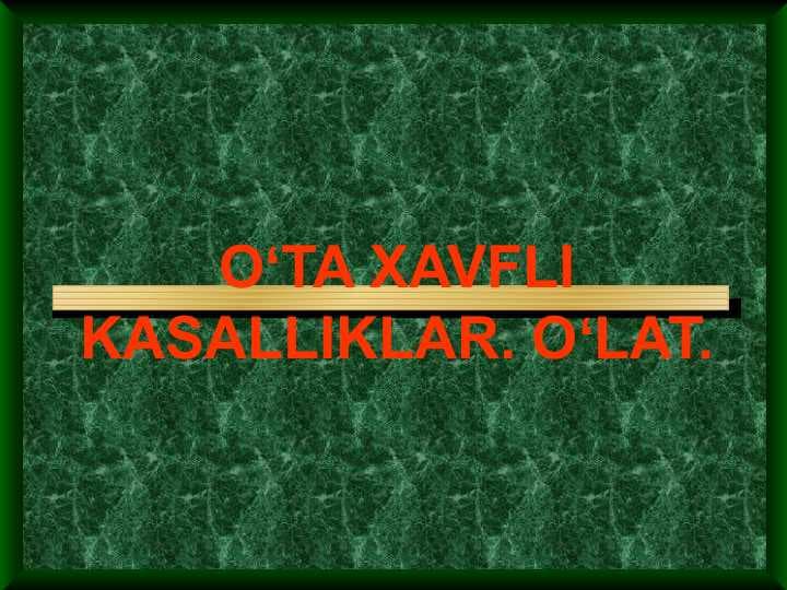 OʻTA XAVFLI KASALLIKLAR. OʻLAT.