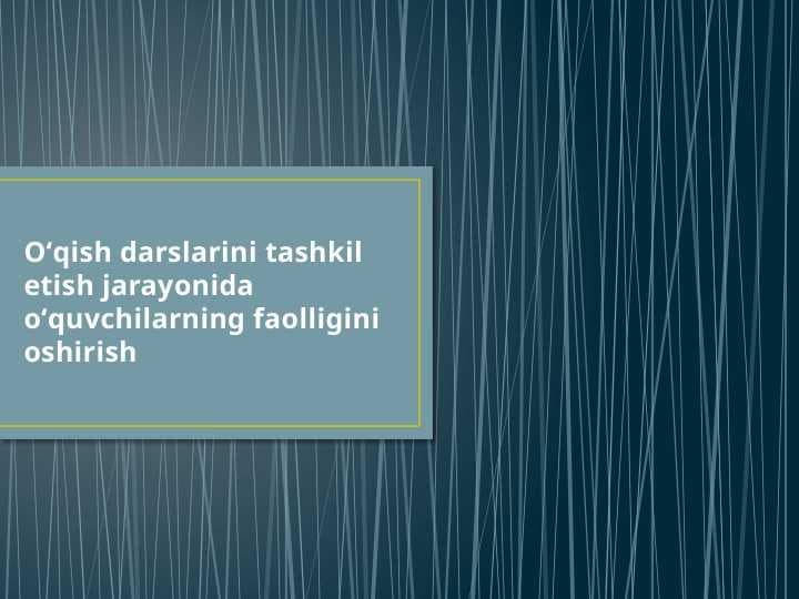Oʻqish darslarini tashkil etish jarayonida oʻquvchilarning faolligini oshirish