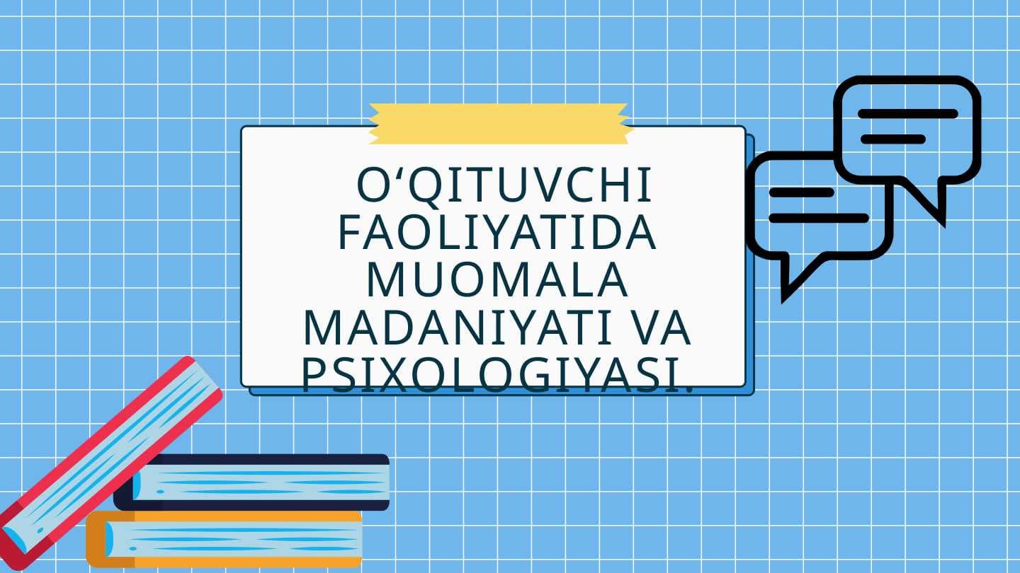 O‘QITUVCHI FAOLIYATIDA MUOMALA MADANIYATI VA PSIXOLOGIYASI