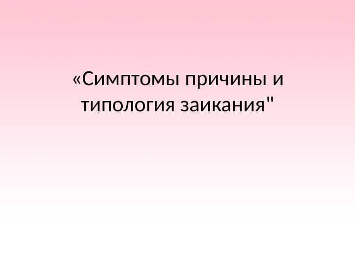 Симптомы причины и типология заикания