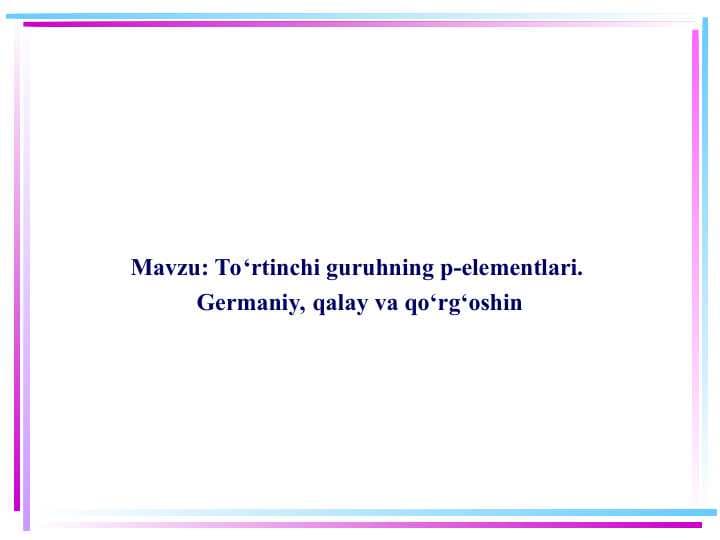 To‘rtinchi guruhning p-elementlari.  Germaniy, qalay va qo‘rg‘oshin