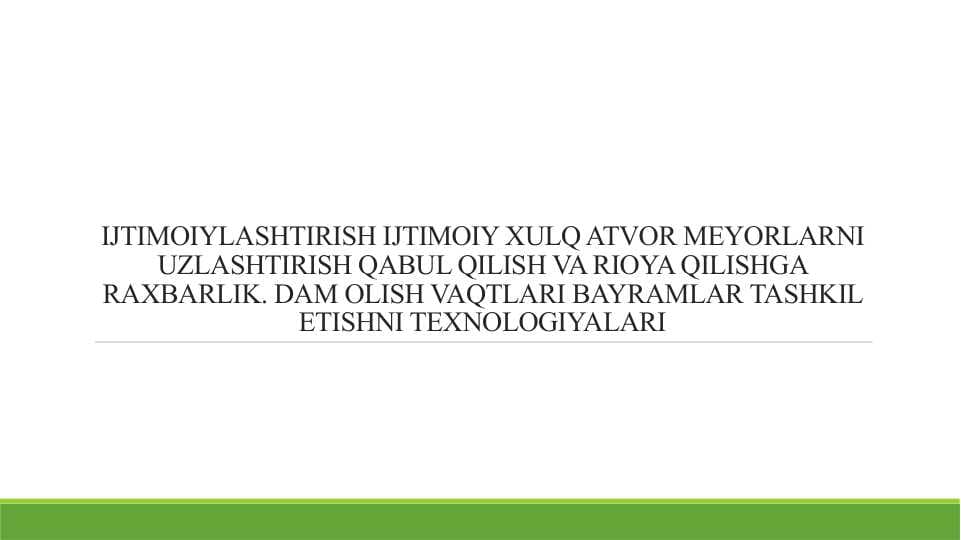 IJTIMOIYLASHTIRISH IJTIMOIY XULQ ATVOR MEYORLARNI UZLASHTIRISH QABUL QILISH VA RIOYA QILISHGA RAXBARLIK. DAM OLISH VAQTLARI BAYRAMLAR TASHKIL ETISHNI TEXNOLOGIYALARI