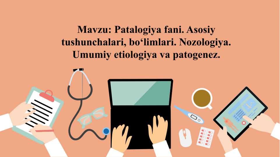 Patalogiya fani. Asosiy tushunchalari, bo‘limlari. Nozologiya. Umumiy etiologiya va patogenez.