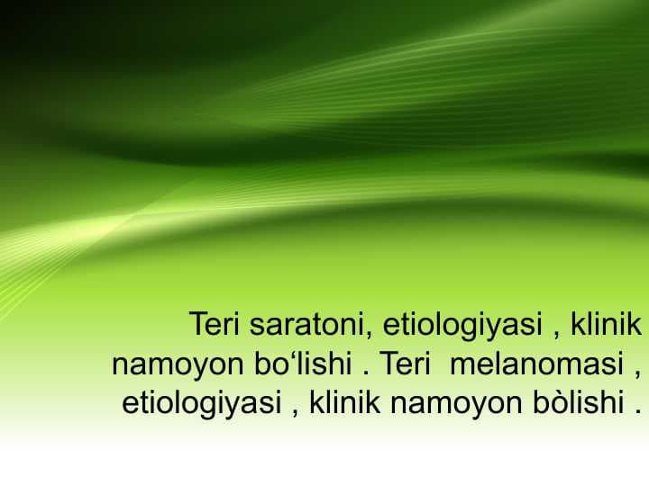 Teri saratoni, etiologiyasi , klinik namoyon bo‘lishi . Teri  melanomasi , etiologiyasi , klinik namoyon bòlishi