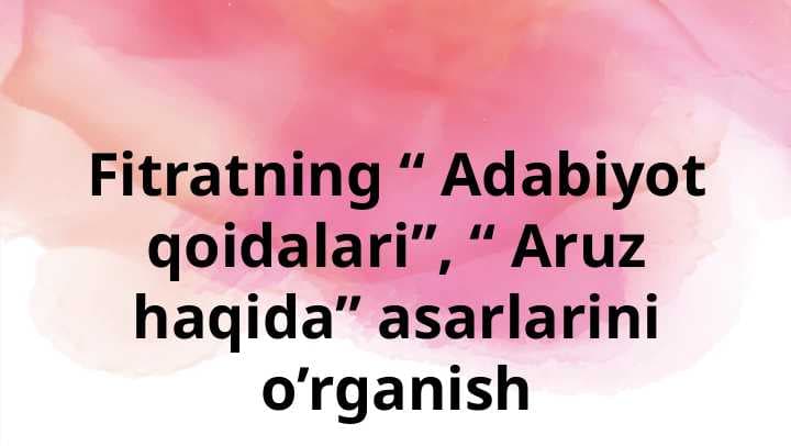 Fitratning “ Adabiyot qoidalari”, “ Aruz haqida” asarlarini o’rganish