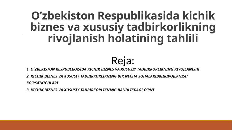 O’zbekiston Respublikasida kichik biznes va xususiy tadbirkorlikning rivojlanish holatining tahlili