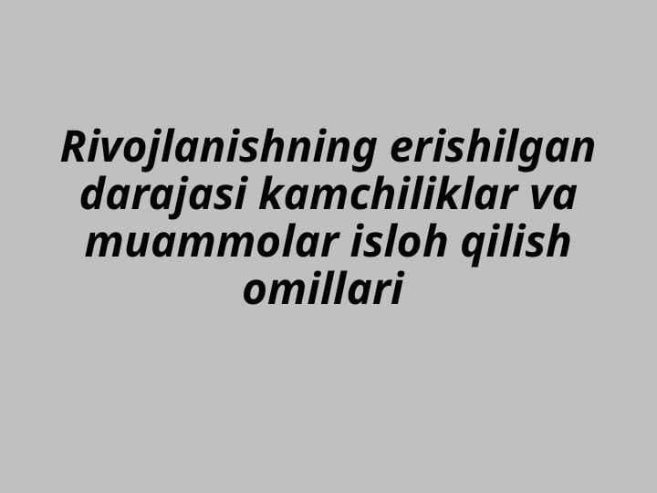 Rivojlanishning erishilgan darajasi kamchiliklar va muammolar isloh qilish omillari