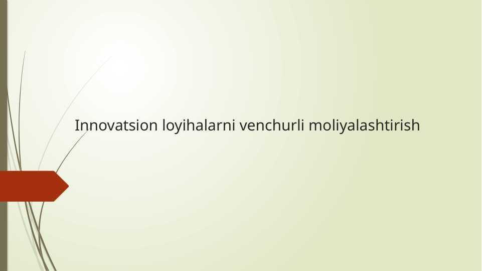 Innovatsion loyihalarni venchurli moliyalashtirish