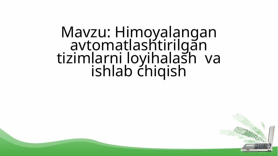 Himoyalangan avtomatlashtirilgan tizimlarni loyihalash  va ishlab chiqish