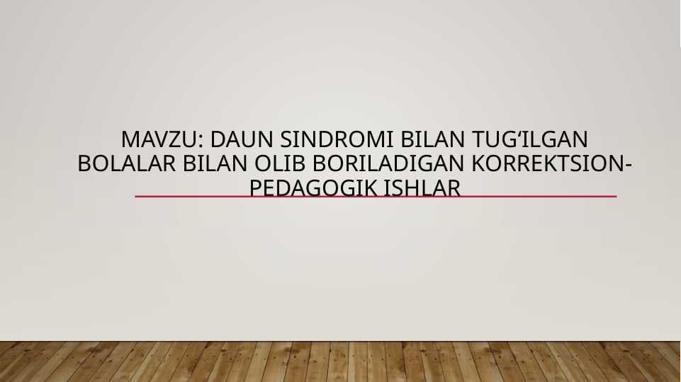 Daun sindromi bilan tug‘ilgan bolalar bilan olib boriladigan korrektsion-pedagogik ishlar