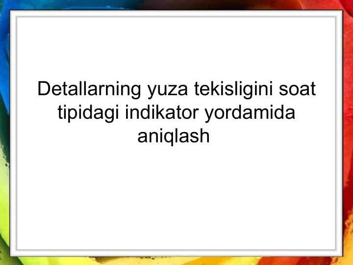Detallarning yuza tekisligini soat tipidagi indikator yordamida aniqlash