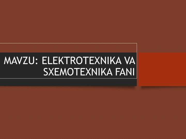 ELEKTROTEXNIKA VA SXEMOTEXNIKA FANI 1