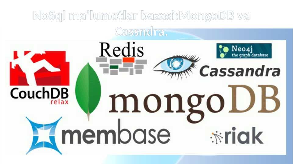 NoSql ma’lumotlar bazasi MongoDB va Cassndra.