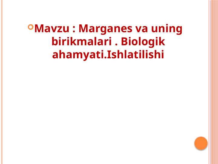 Marganes va uning birikmalari . Biologik ahamyati.Ishlatilishi