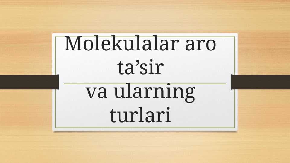 Molekulalar aro ta’sir va ularning turlari