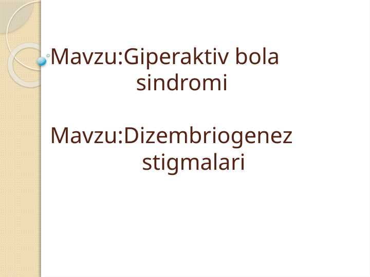 Dizembriogenez stigmalari Giperaktiv bola sindromi
