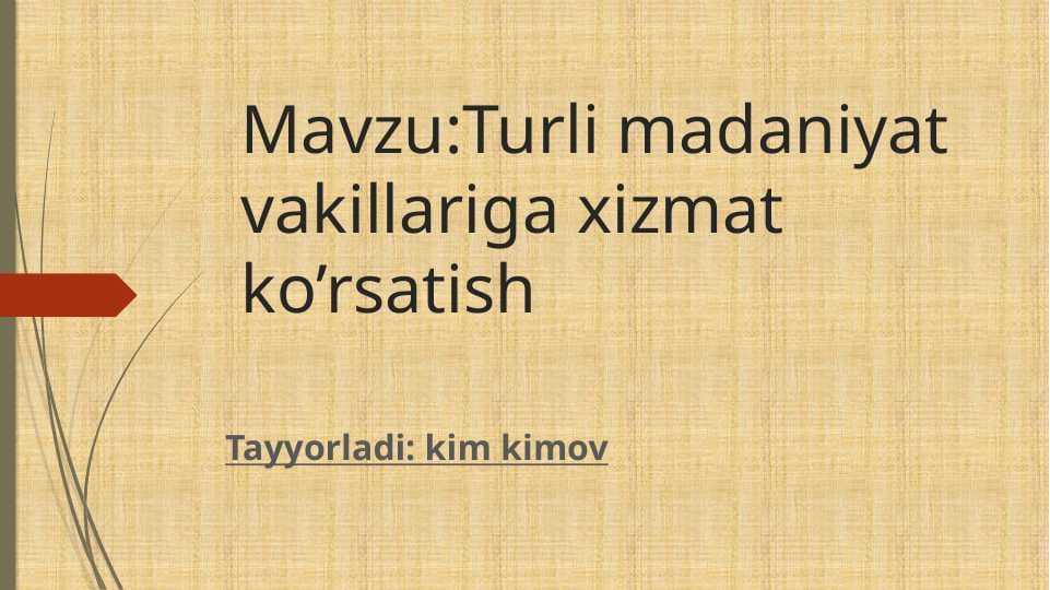 Turli madaniyat vakillariga xizmat ko’rsatish