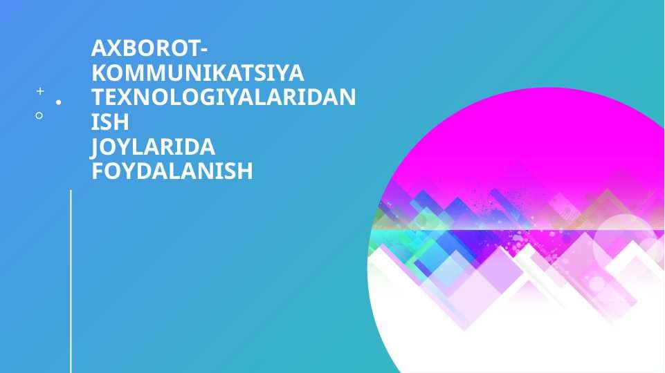 AXBOROT-KOMMUNIKATSIYA TEXNOLOGIYALARIDAN ISH