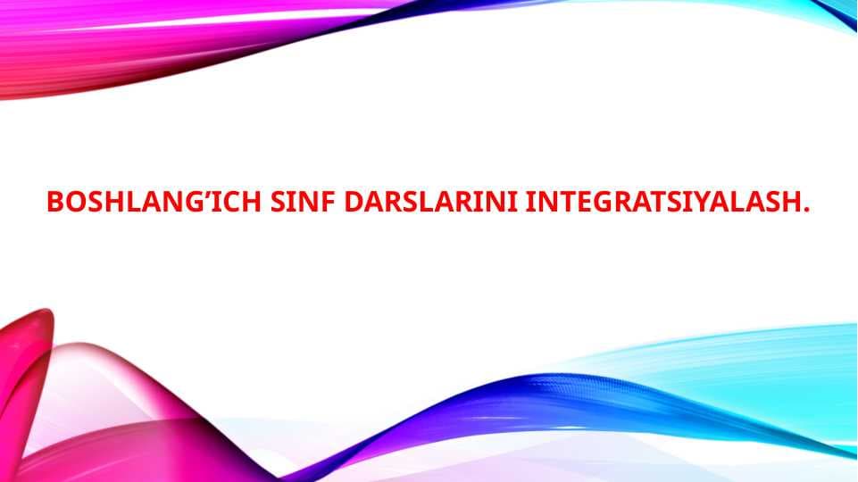 Boshlang’ich sinf darslarini integratsiyalash