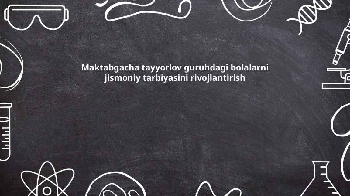Maktabgacha tayyorlov guruhdagi bolalarni jismoniy tarbiyasini rivojlantirish