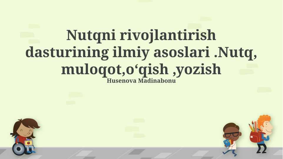 Nutqni rivojlantirish dasturining ilmiy asoslari .Nutq, muloqot,oʻqish ,yozish