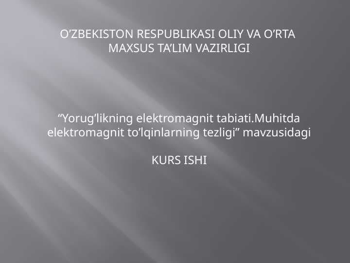 Yorug’likning elektromagnit tabiati . Muhitda elektromagnit to’lqinlarning tezligi