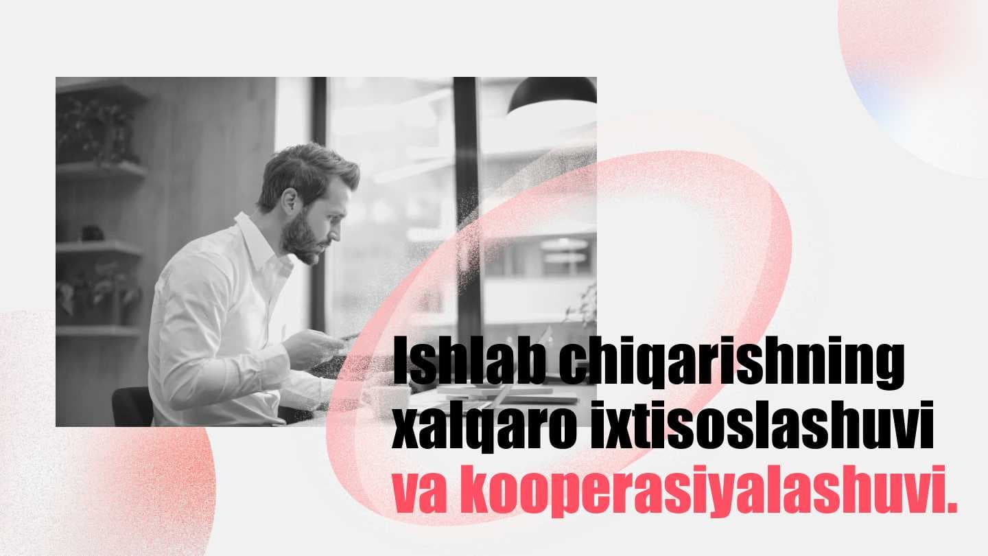 Ishlab chiqarishning xalqaro ixtisoslashuvi va kooperasiyalashuvi.