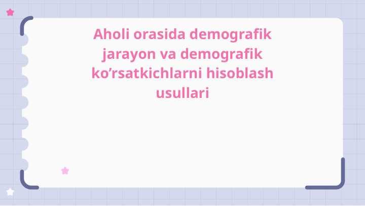 Aholi orasida demografik jarayon va demografik ko’rsatkichlarni hisoblash usullari