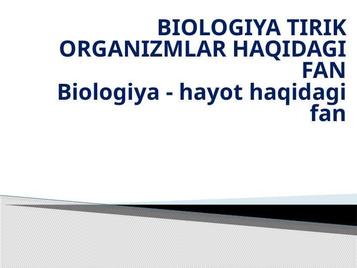 BIOLOGIYA TIRIK ORGANIZMLAR HAQIDAGI FANBiologiya - hayot haqidagi fan