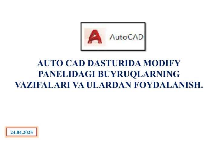 AUTO CAD DASTURIDA MODIFY PANELIDAGI BUYRUQLARNING VAZIFALARI VA ULARDAN FOYDALANISH.