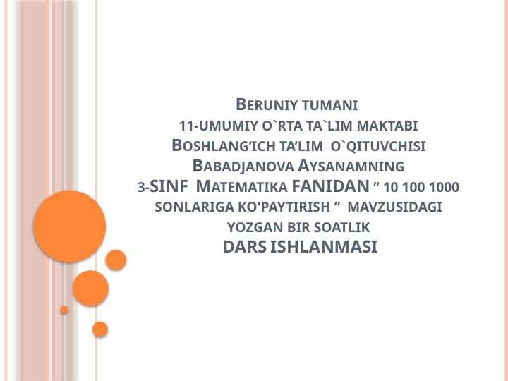 3-SINF  Oatematika FANIDAN ” 10 100 1000 sonlariga ko'paytirish ”  mavzusidagi yozgаn bir soatlik  DARS ISHLANMASI.pptx