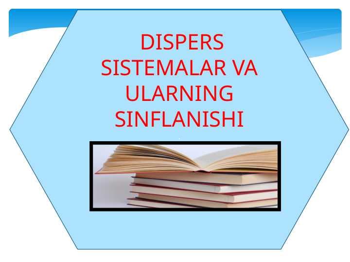 DISPERS SISTEMALAR VA ULARNING SINFLANISHI