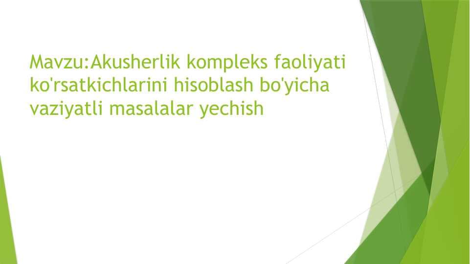 Akusherlik kompleks faoliyati  ko'rsatkichlarini hisoblash bo'yicha vaziyatli masalalar yechish