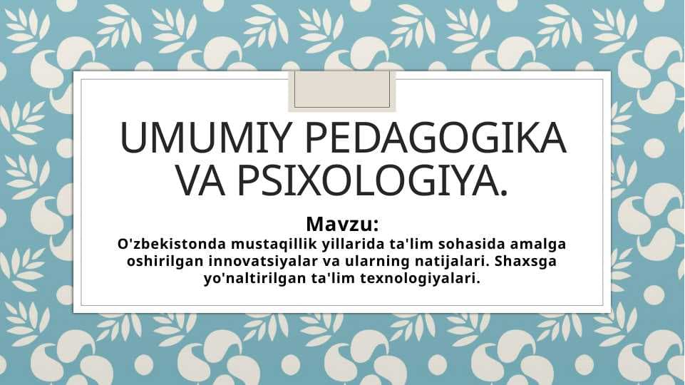 O'zbekistonda mustaqillik yillarida ta'lim sohasida amalga oshirilgan innovatsiyalar va ularning natijalari. Shaxsga yo'naltirilgan ta'lim texnologiyalari.