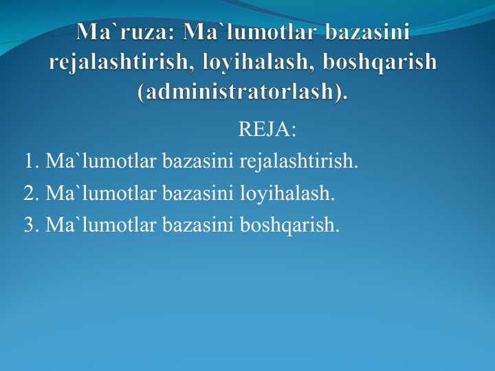 Ma`lumotlar bazasini rejalashtirish, loyihalash, boshqarish (administratorlash).
