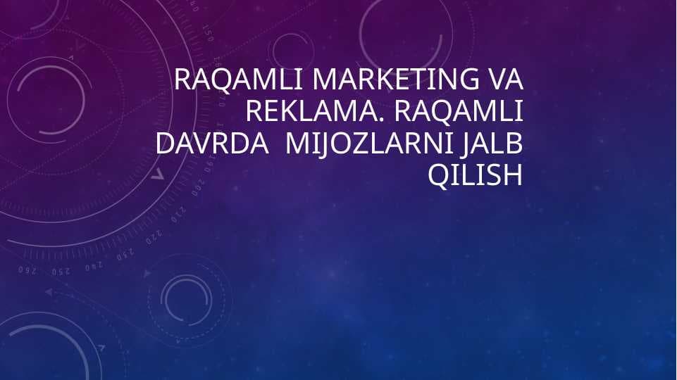 Raqamli marketing va Reklama. Raqamli Davrda  Mijozlarni jalb qilish