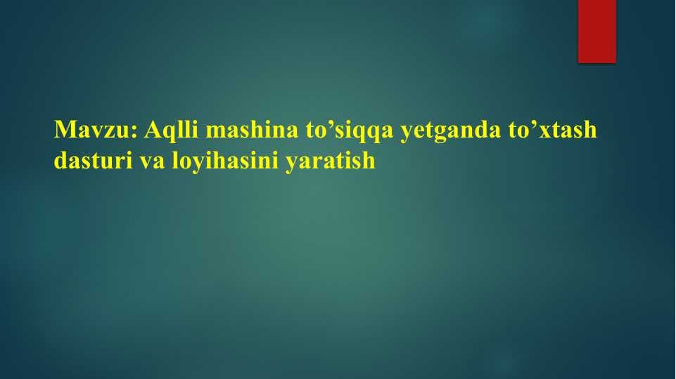 Aqlli mashina to’siqqa yetganda to’xtash dasturi va loyihasini yaratish